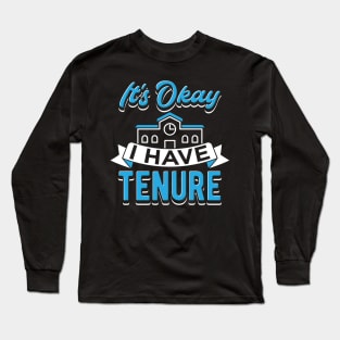 It's Okay I Have Tenure Long Sleeve T-Shirt